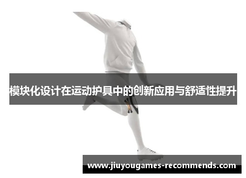 模块化设计在运动护具中的创新应用与舒适性提升